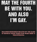 May the fourth be with you and also Im gay shirt Unisex T-shirt, Sweatshirt, Hoodie, Long Sleeve Tee - T-Shirt, Sweatshirt, Hoodie