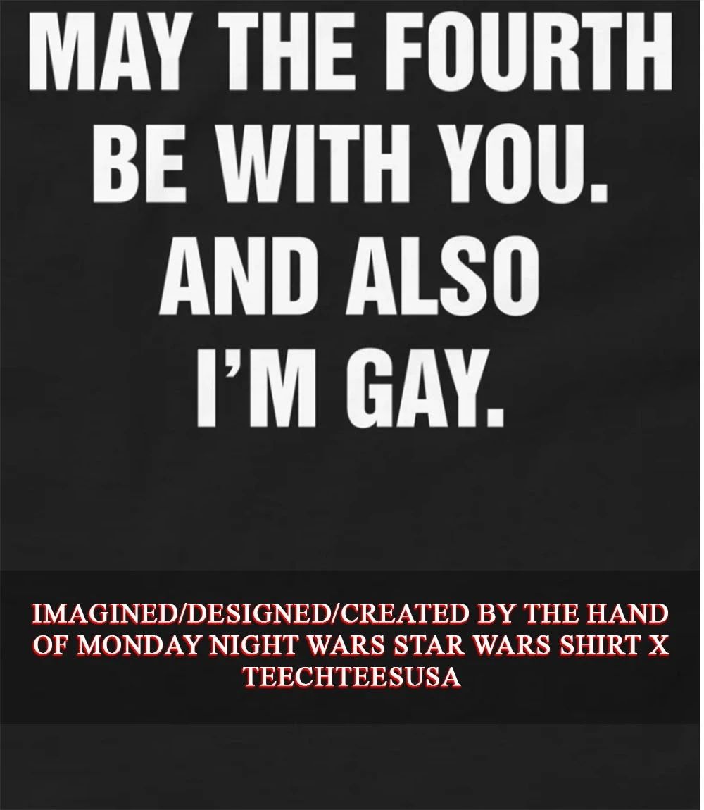May the fourth be with you and also Im gay shirt Unisex T-shirt, Sweatshirt, Hoodie, Long Sleeve Tee - T-Shirt, Sweatshirt, Hoodie
