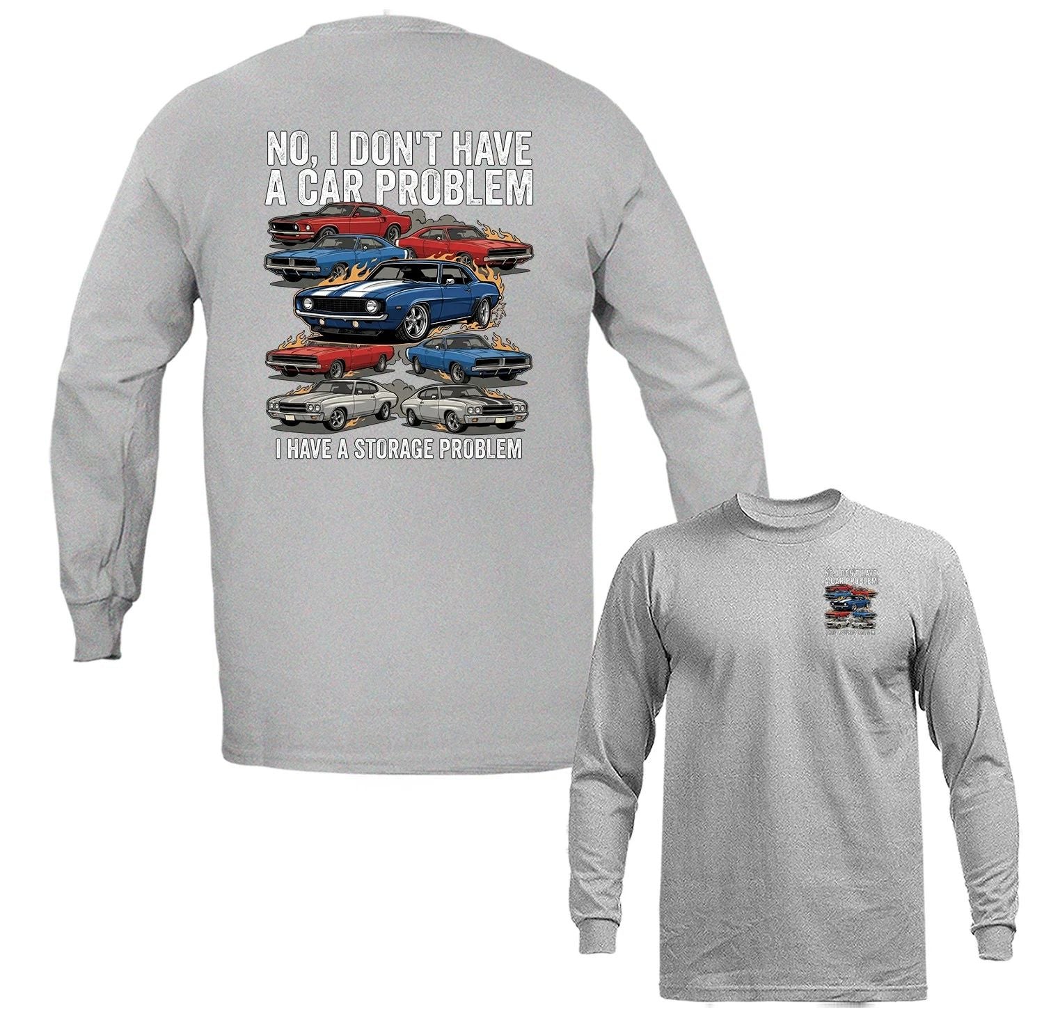 I Don't Have Car Problem I Have Storage Problem Classic Muscle Car Long Sleeve Unisex T-shirt, Sweatshirt, Hoodie, Long Sleeve Tee - T-Shirt, Sweatshirt, Hoodie