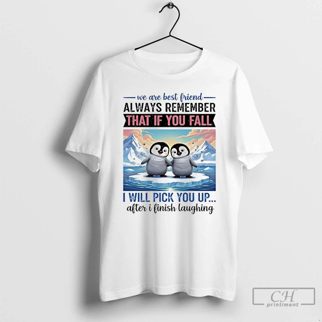 Classic Penguin We Are Best Friend Always Remember That If You Fall I Will Pick Unisex T-shirt, Sweatshirt, Hoodie, Long Sleeve Tee - T-Shirt, Sweatshirt, Hoodie