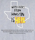 Water Parks from Houston is here map shirt Unisex T-shirt, Sweatshirt, Hoodie, Long Sleeve Tee - T-Shirt, Sweatshirt, Hoodie