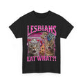 Lesbians Eat What?! T-shirt, Cat Sarcastic Saying Shirt reprint sale Unisex T-shirt, Sweatshirt, Hoodie, Long Sleeve Tee - T-Shirt, Sweatshirt, Hoodie