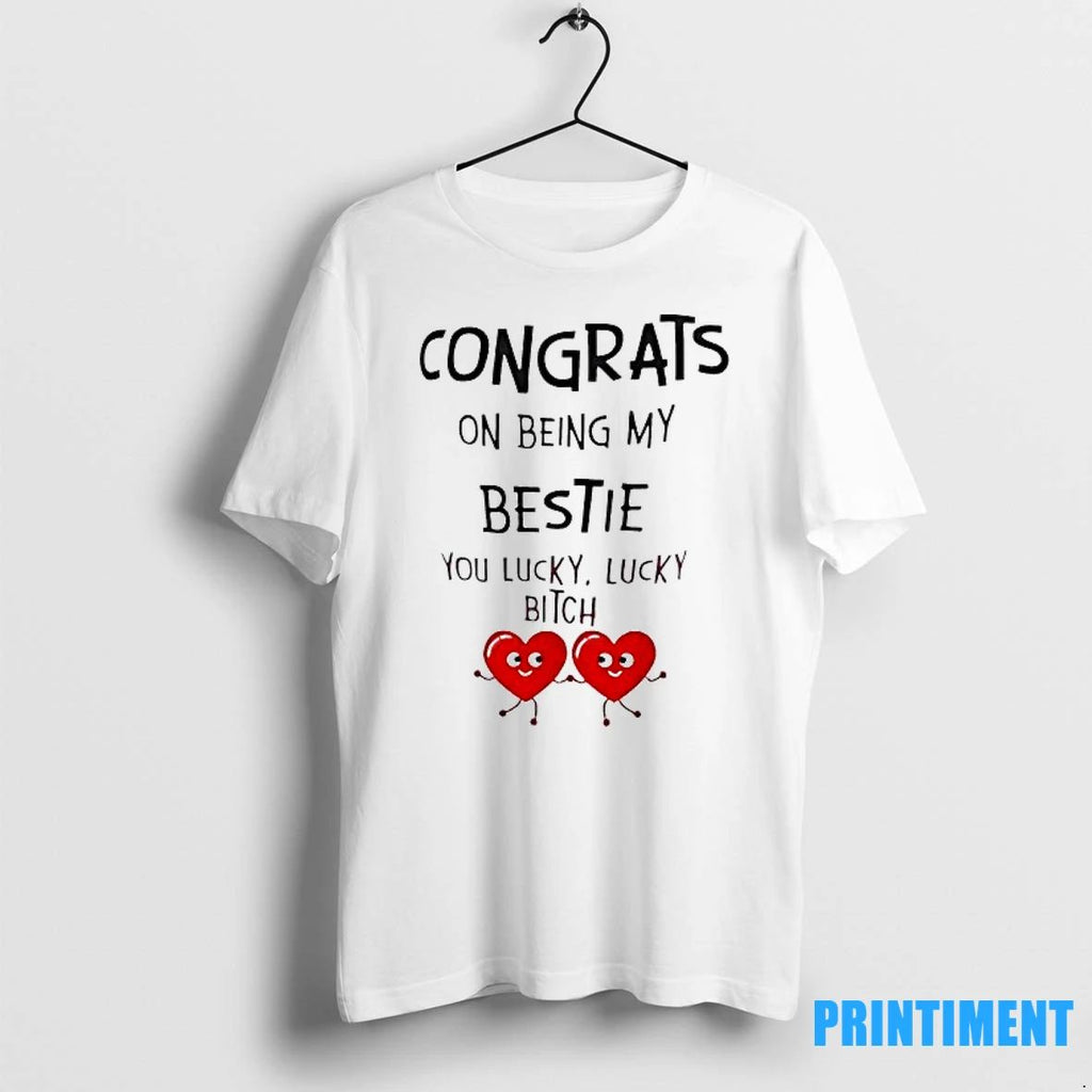 Congrats On Being My Bestie You Lucky Lucky Bitch Tshirts Sweater Unisex T-shirt, Sweatshirt, Hoodie, Long Sleeve Tee - T-Shirt, Sweatshirt, Hoodie