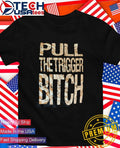 Pull the trigger bitch shirt Unisex T-shirt, Sweatshirt, Hoodie, Long Sleeve Tee - T-Shirt, Sweatshirt, Hoodie
