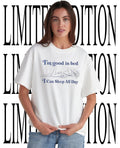 Im good in bed I can sleep all day shirt Unisex T-shirt, Sweatshirt, Hoodie, Long Sleeve Tee - T-Shirt, Sweatshirt, Hoodie