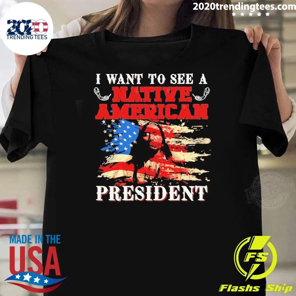 I Want To See A Native American President United States Flag Patriotic Shirt Unisex T-shirt, Sweatshirt, Hoodie, Long Sleeve Tee - T-Shirt, Sweatshirt, Hoodie