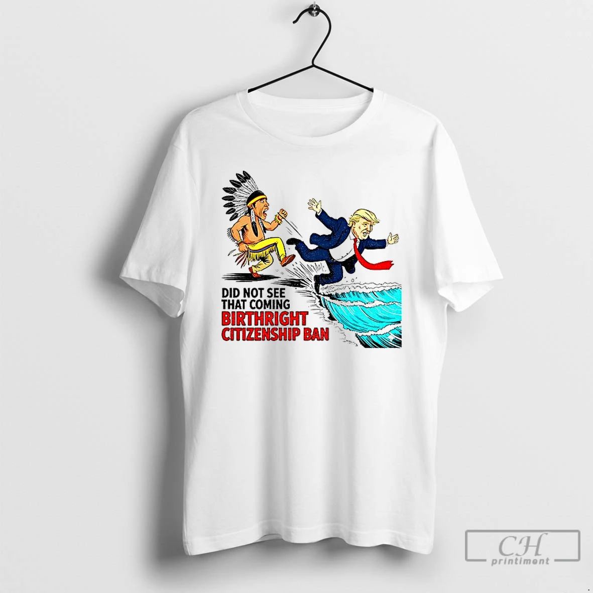 Classic Donald Trump Native Did Not See That Coming Birthright Citizenship Ban T Shirts Unisex T-shirt, Sweatshirt, Hoodie, Long Sleeve Tee - T-Shirt, Sweatshirt, Hoodie