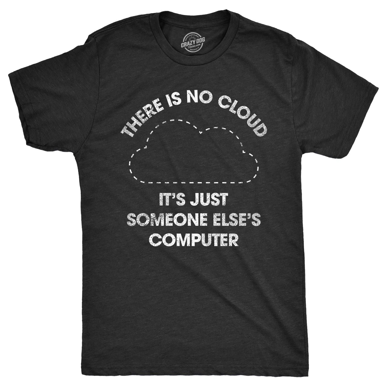 Mens There Is No Cloud Its Just Someone Elses Computer T Shirt Funny Nerdy Unisex T-shirt, Sweatshirt, Hoodie, Long Sleeve Tee - T-Shirt, Sweatshirt, Hoodie