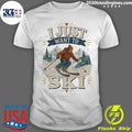 I Just Want To Ski Tee Shirt Unisex T-shirt, Sweatshirt, Hoodie, Long Sleeve Tee - T-Shirt, Sweatshirt, Hoodie