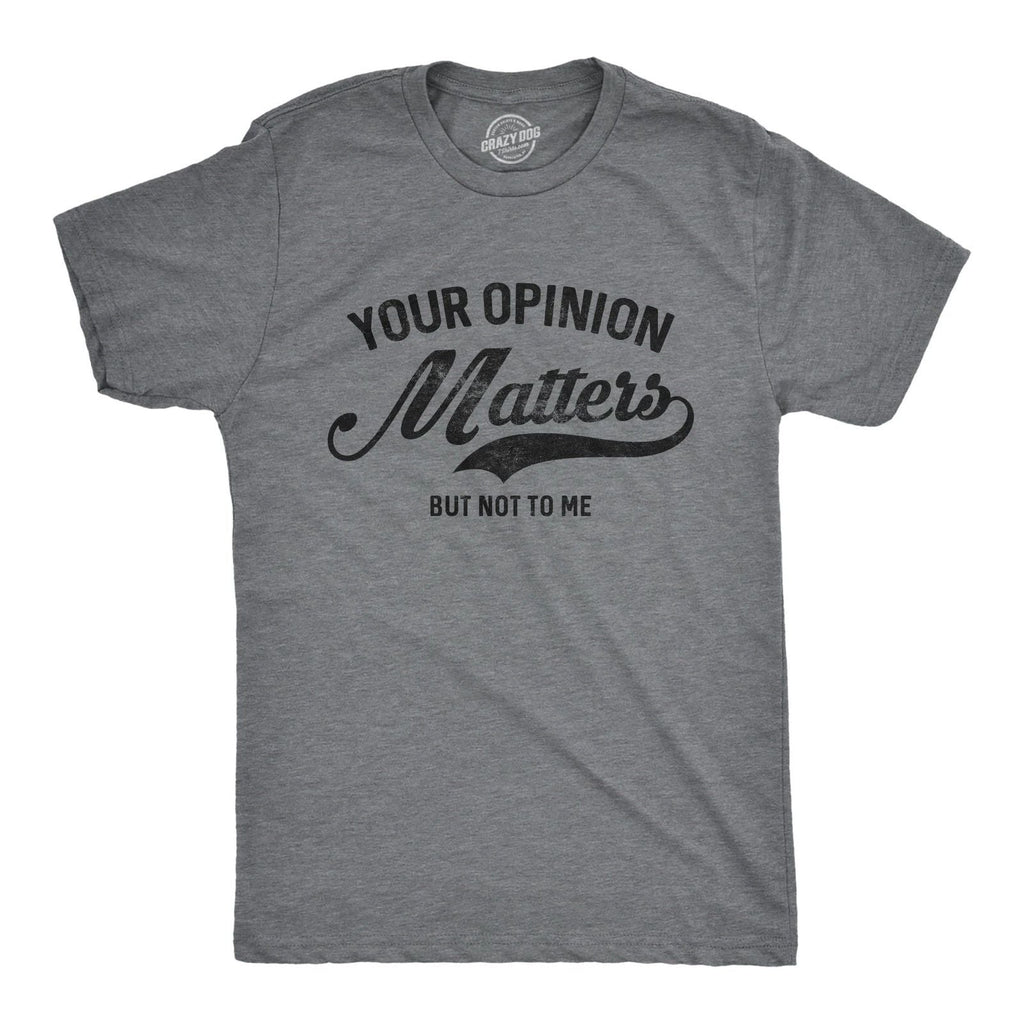 Mens Your Opinion Matters But Not to Me T Shirt Funny Sarcastic Novelty Tee Unisex T-shirt, Sweatshirt, Hoodie, Long Sleeve Tee - T-Shirt, Sweatshirt, Hoodie
