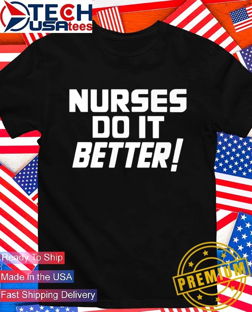 Nurses do it better shirt Unisex T-shirt, Sweatshirt, Hoodie, Long Sleeve Tee - T-Shirt, Sweatshirt, Hoodie