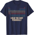I Wear This Shirt Periodically Unisex T-Shirt Unisex T-shirt, Sweatshirt, Hoodie, Long Sleeve Tee - T-Shirt, Sweatshirt, Hoodie