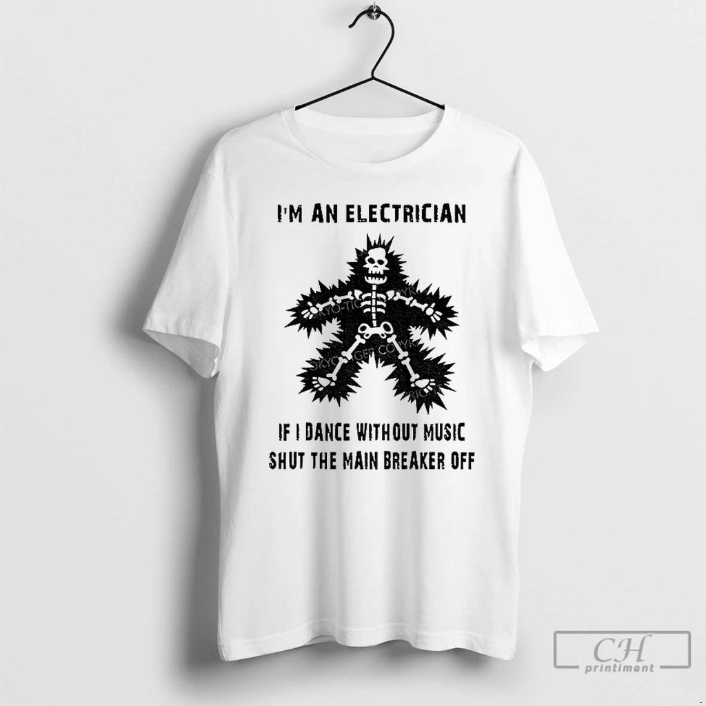 Classic Electric Dance Funny Im An Electrician If I Dance Without Music Shut The Main Unisex T-shirt, Sweatshirt, Hoodie, Long Sleeve Tee - T-Shirt, Sweatshirt, Hoodie