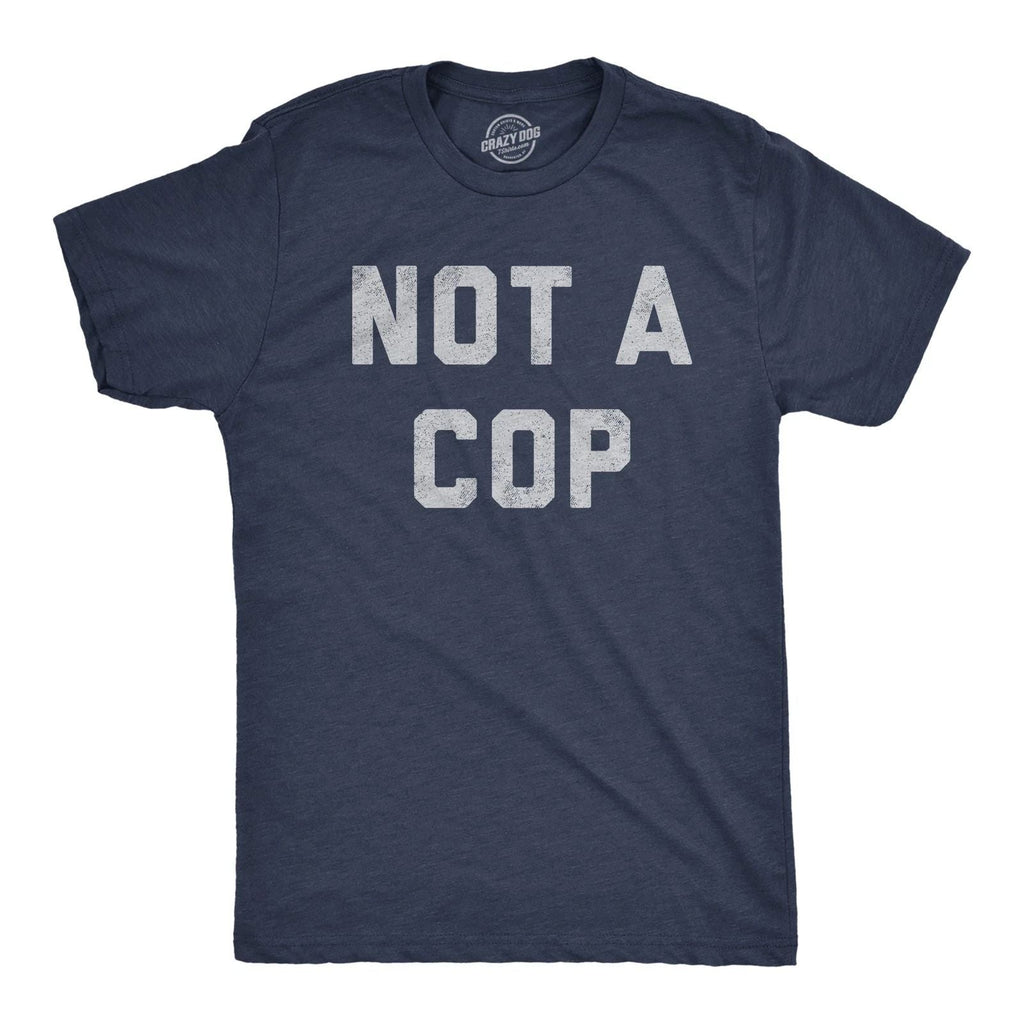 Mens Not A Cop T Shirt Funny Sarcastic Police Joke Text Graphic Novelty Tee for Unisex T-shirt, Sweatshirt, Hoodie, Long Sleeve Tee - T-Shirt, Sweatshirt, Hoodie