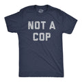 Mens Not A Cop T Shirt Funny Sarcastic Police Joke Text Graphic Novelty Tee for Unisex T-shirt, Sweatshirt, Hoodie, Long Sleeve Tee - T-Shirt, Sweatshirt, Hoodie