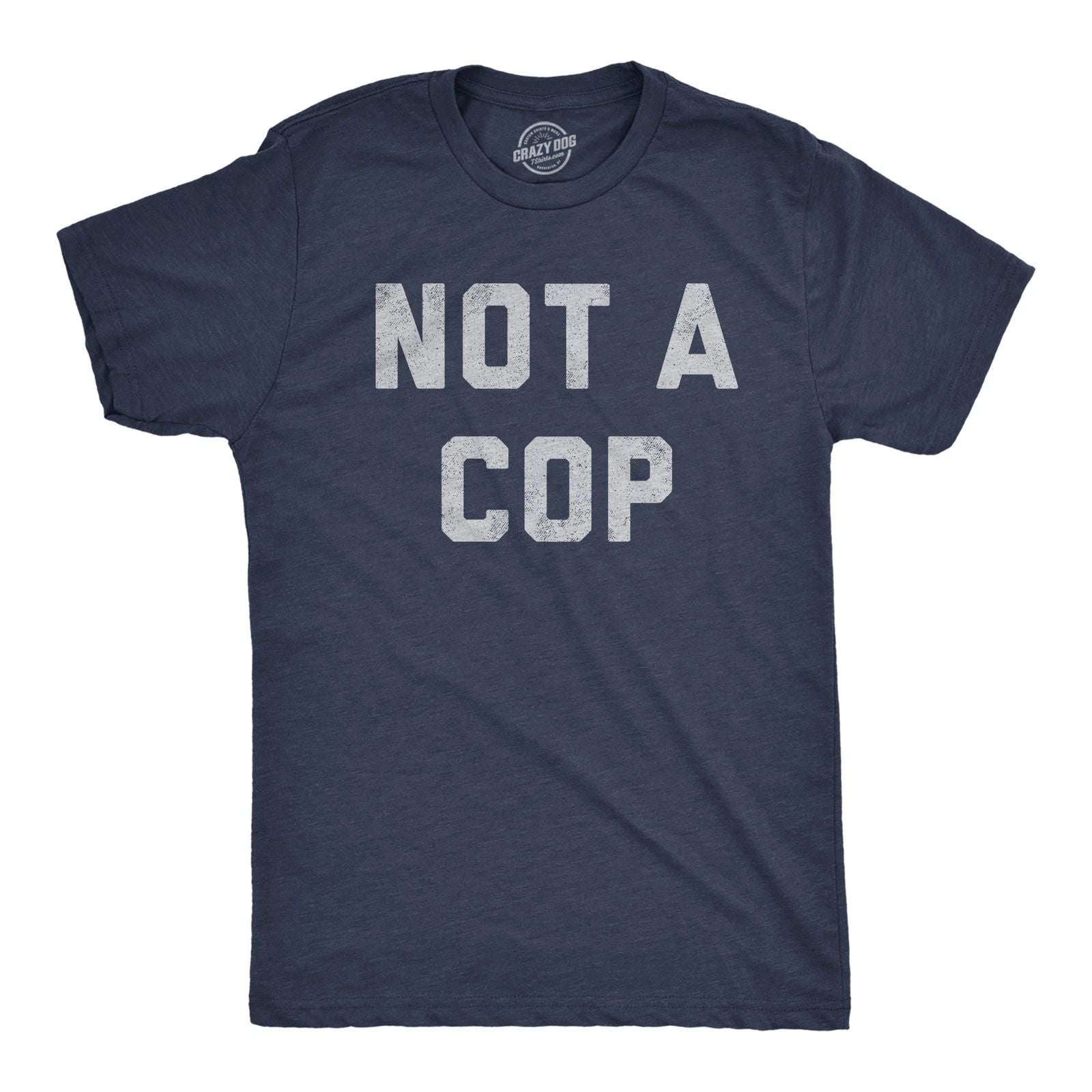Mens Not A Cop T Shirt Funny Sarcastic Police Joke Text Graphic Novelty Tee for Unisex T-shirt, Sweatshirt, Hoodie, Long Sleeve Tee - T-Shirt, Sweatshirt, Hoodie