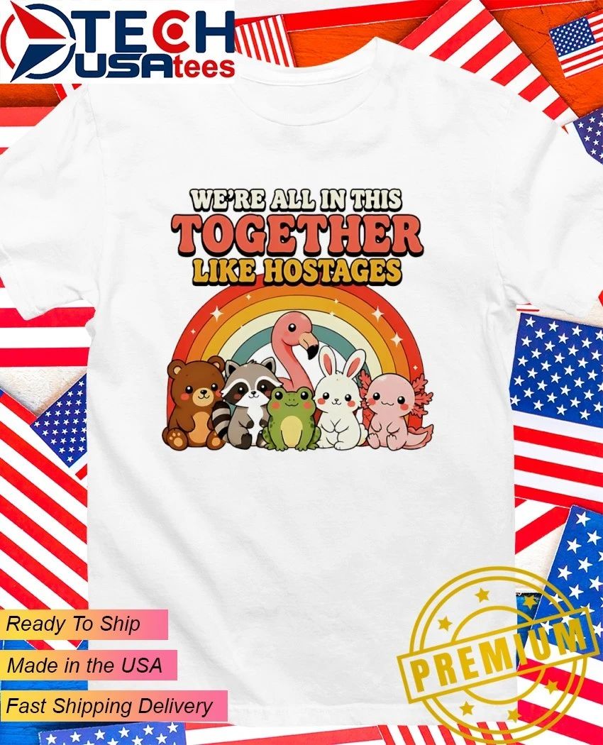 Were all in this together like hostages cute animals shirt Unisex T-shirt, Sweatshirt, Hoodie, Long Sleeve Tee - T-Shirt, Sweatshirt, Hoodie