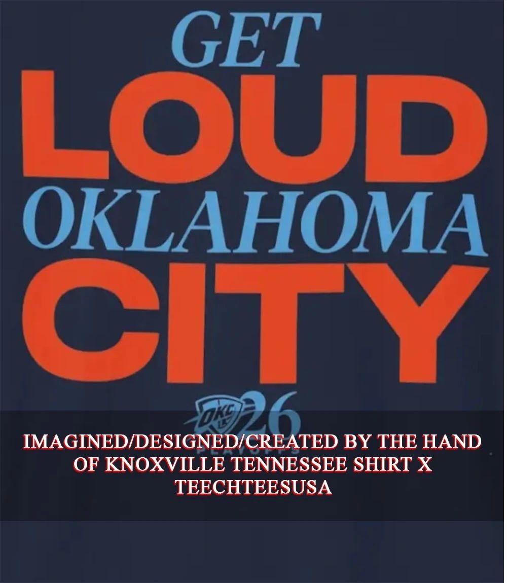 Get Loud Oklahoma City Thunder Playoffs 2026 shirt Unisex T-shirt, Sweatshirt, Hoodie, Long Sleeve Tee - T-Shirt, Sweatshirt, Hoodie