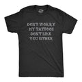 Mens Funny T Shirts Dont Worry My Tattoos Dont Like You Either Sarcastic Graphic Unisex T-shirt, Sweatshirt, Hoodie, Long Sleeve Tee - T-Shirt, Sweatshirt, Hoodie