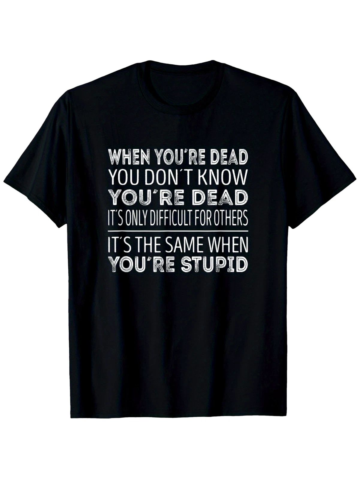 Men's & Unisex When You're Dead You Don't Know You're Dead T-Shirt - 100% Cott Unisex T-shirt, Sweatshirt, Hoodie, Long Sleeve Tee - T-Shirt, Sweatshirt, Hoodie