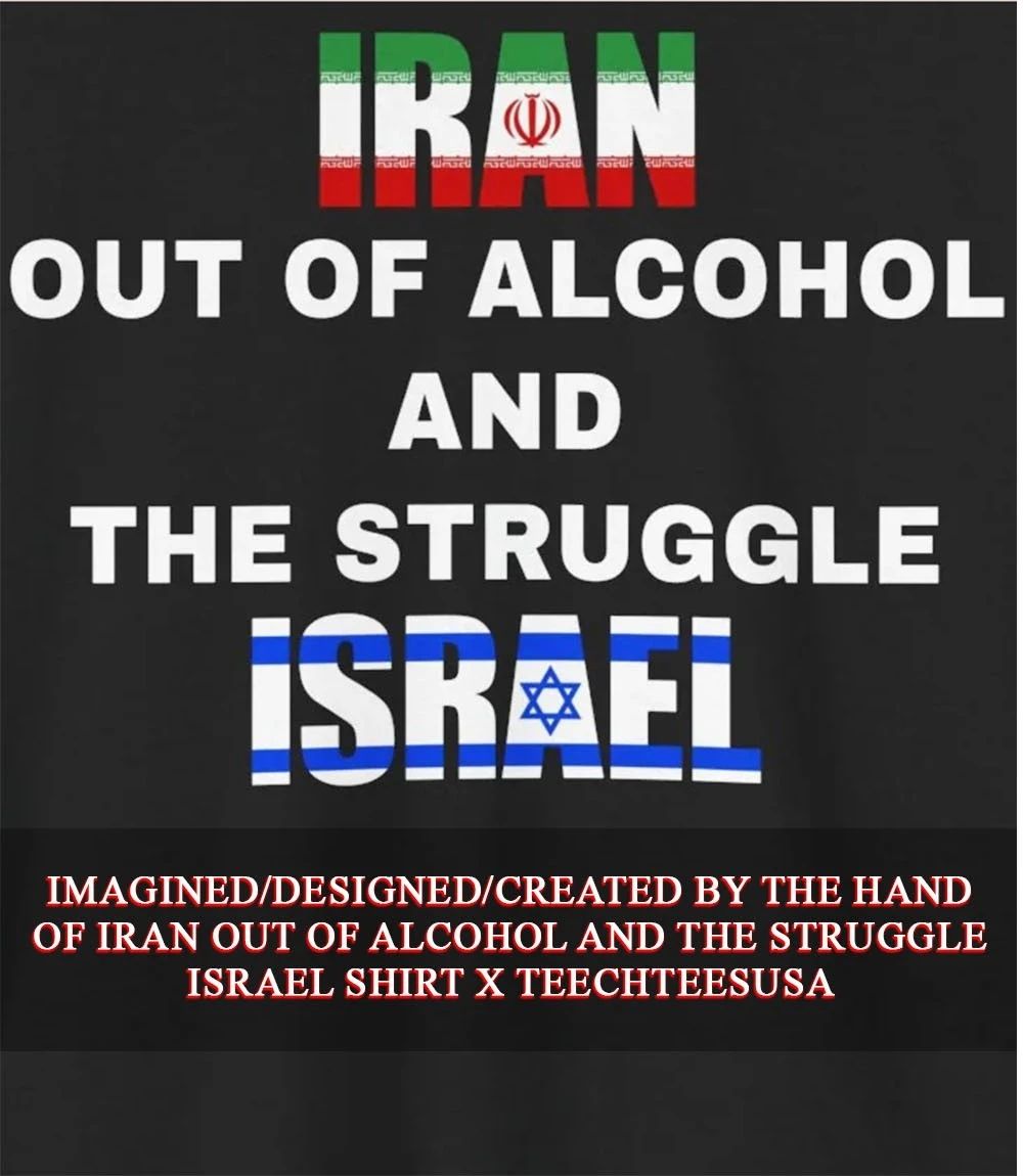 Iran out of Alcohol and the Struggle Israel shirt Unisex T-shirt, Sweatshirt, Hoodie, Long Sleeve Tee - T-Shirt, Sweatshirt, Hoodie