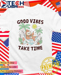 Good vibes take time shirt Unisex T-shirt, Sweatshirt, Hoodie, Long Sleeve Tee - T-Shirt, Sweatshirt, Hoodie
