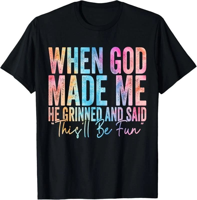 100% Cotton When God Made Me He Grinned and Said Funny Sarcastic Saying T-Shirt Unisex T-shirt, Sweatshirt, Hoodie, Long Sleeve Tee - T-Shirt, Sweatshirt, Hoodie