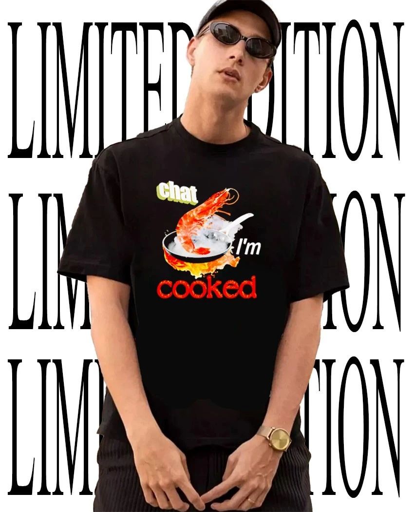 Chat Im cooked cooking shrimp hoodie Unisex T-shirt, Sweatshirt, Hoodie, Long Sleeve Tee - T-Shirt, Sweatshirt, Hoodie