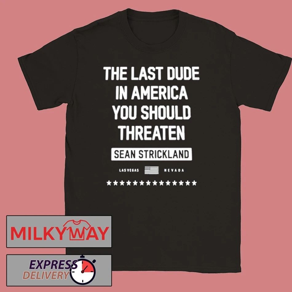 Sean Strickland Black The Last Dude In America You Should Threaten 2026 shirt Unisex T-shirt, Sweatshirt, Hoodie, Long Sleeve Tee - T-Shirt, Sweatshirt, Hoodie