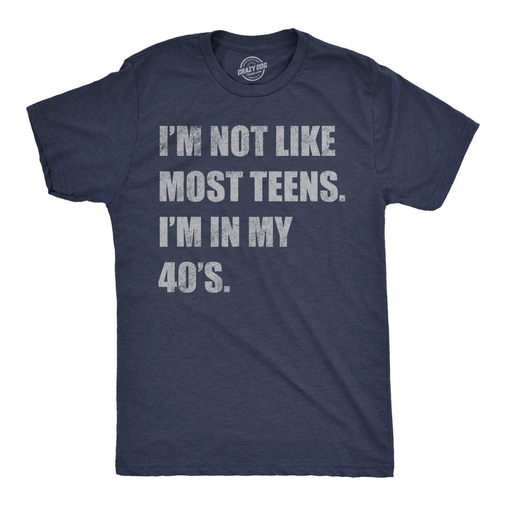 Mens Funny T Shirts Im Not Like Most Teens Im In My 40s Sarcastic Graphic Unisex T-shirt, Sweatshirt, Hoodie, Long Sleeve Tee - T-Shirt, Sweatshirt, Hoodie