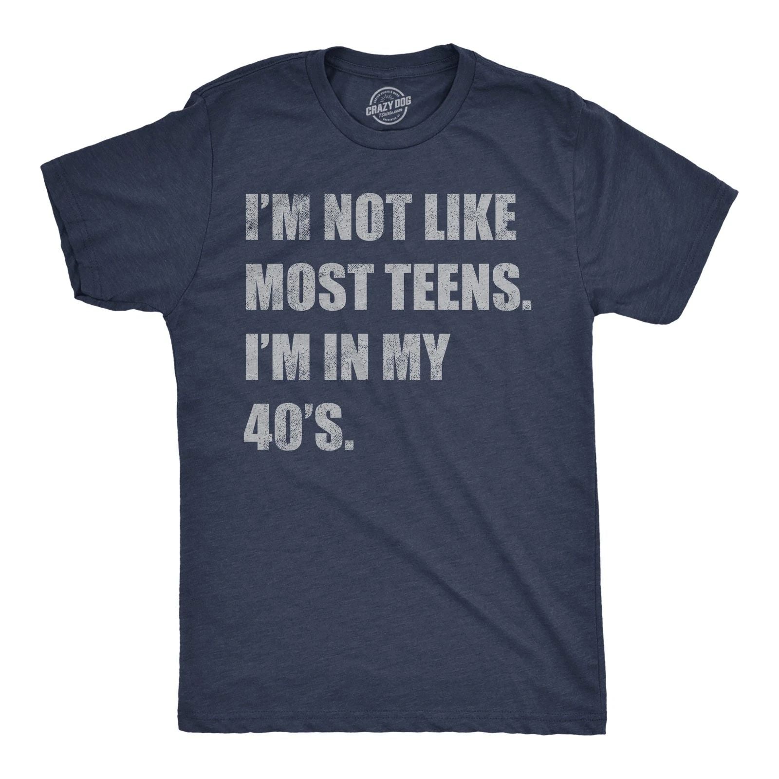 Mens Funny T Shirts Im Not Like Most Teens Im In My 40s Sarcastic Graphic Unisex T-shirt, Sweatshirt, Hoodie, Long Sleeve Tee - T-Shirt, Sweatshirt, Hoodie