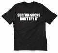Surfing Sucks Don't Try It T-shirt Funny Hilarious Surf Tee Shirt Surfer Sport Unisex T-shirt, Sweatshirt, Hoodie, Long Sleeve Tee - T-Shirt, Sweatshirt, Hoodie