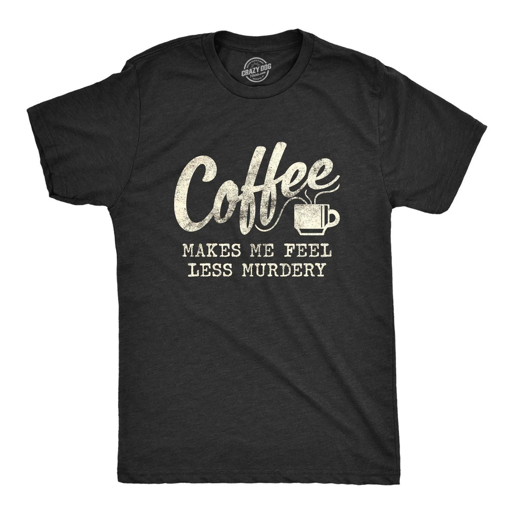 Mens Coffee Makes Me Feel Less Murdery T Shirt Funny Sarcastic Tee Unisex T-shirt, Sweatshirt, Hoodie, Long Sleeve Tee - T-Shirt, Sweatshirt, Hoodie