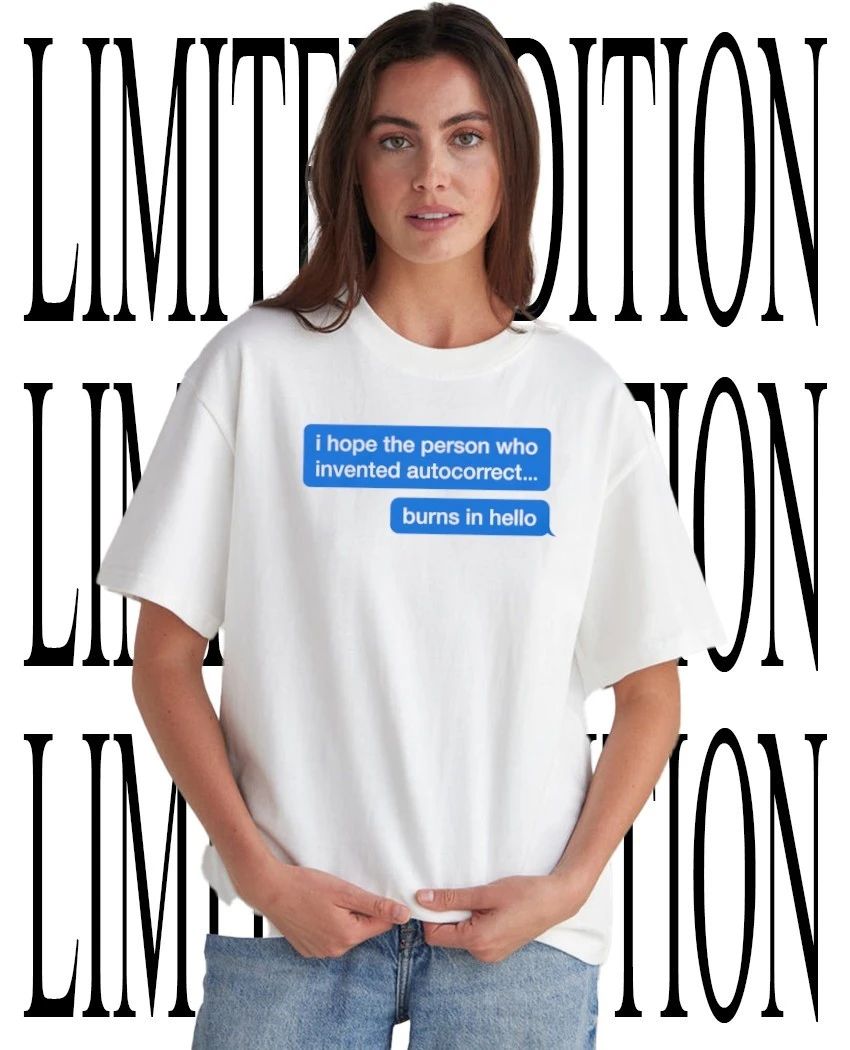 I hope the person who invented autocorrect burns in hello shirt Unisex T-shirt, Sweatshirt, Hoodie, Long Sleeve Tee - T-Shirt, Sweatshirt, Hoodie