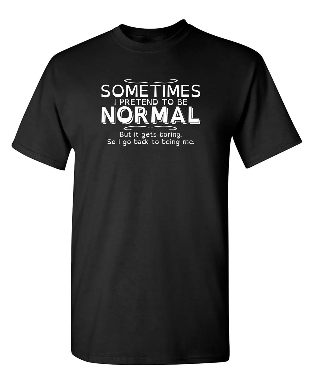 Sometimes I Pretend To Be Normal Sarcastic Humor Graphic Novelty Funny T Shirt Unisex T-shirt, Sweatshirt, Hoodie, Long Sleeve Tee - T-Shirt, Sweatshirt, Hoodie