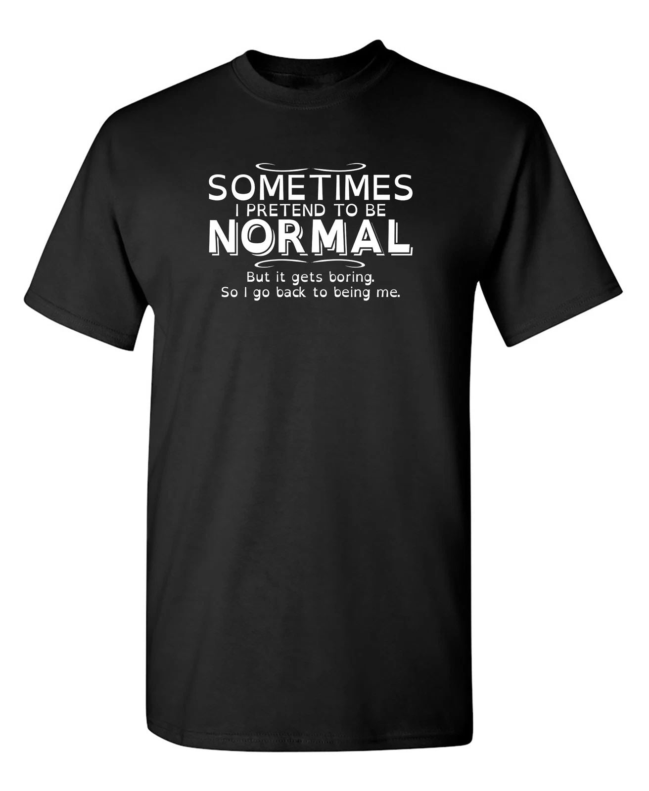 Sometimes I Pretend To Be Normal Sarcastic Humor Graphic Novelty Funny T Shirt Unisex T-shirt, Sweatshirt, Hoodie, Long Sleeve Tee - T-Shirt, Sweatshirt, Hoodie