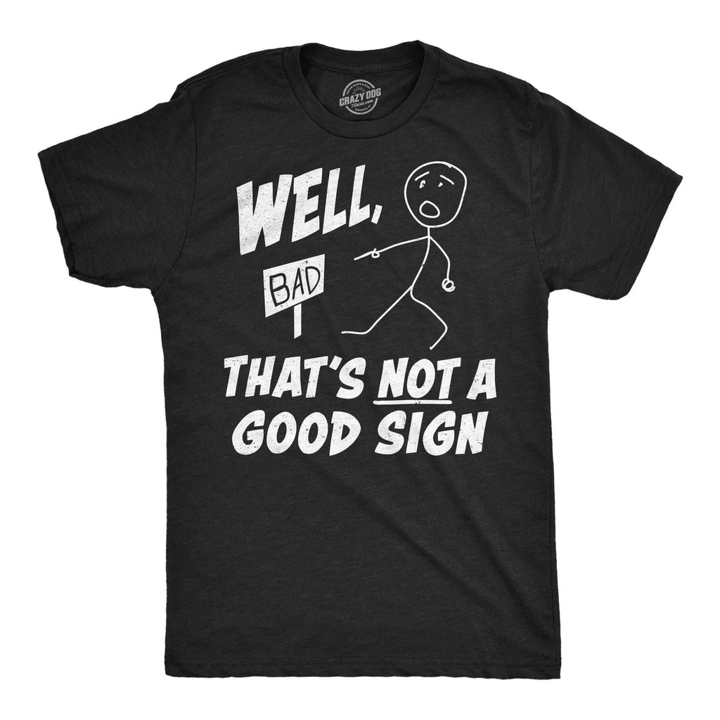 Mens Funny T Shirts Well Thats Not A Good Sign Sarcastic Tee For Men Unisex T-shirt, Sweatshirt, Hoodie, Long Sleeve Tee - T-Shirt, Sweatshirt, Hoodie