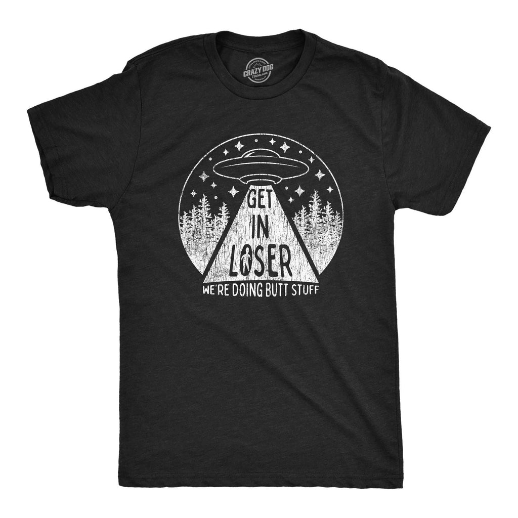 Mens Get In Loser We're Doing Butt Stuff T Shirt Funny Alien Probe Graphic Tee Unisex T-shirt, Sweatshirt, Hoodie, Long Sleeve Tee - T-Shirt, Sweatshirt, Hoodie