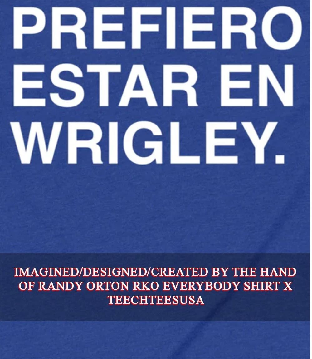 Prefiero Estar En Wrigley 2026 shirt Unisex T-shirt, Sweatshirt, Hoodie, Long Sleeve Tee - T-Shirt, Sweatshirt, Hoodie