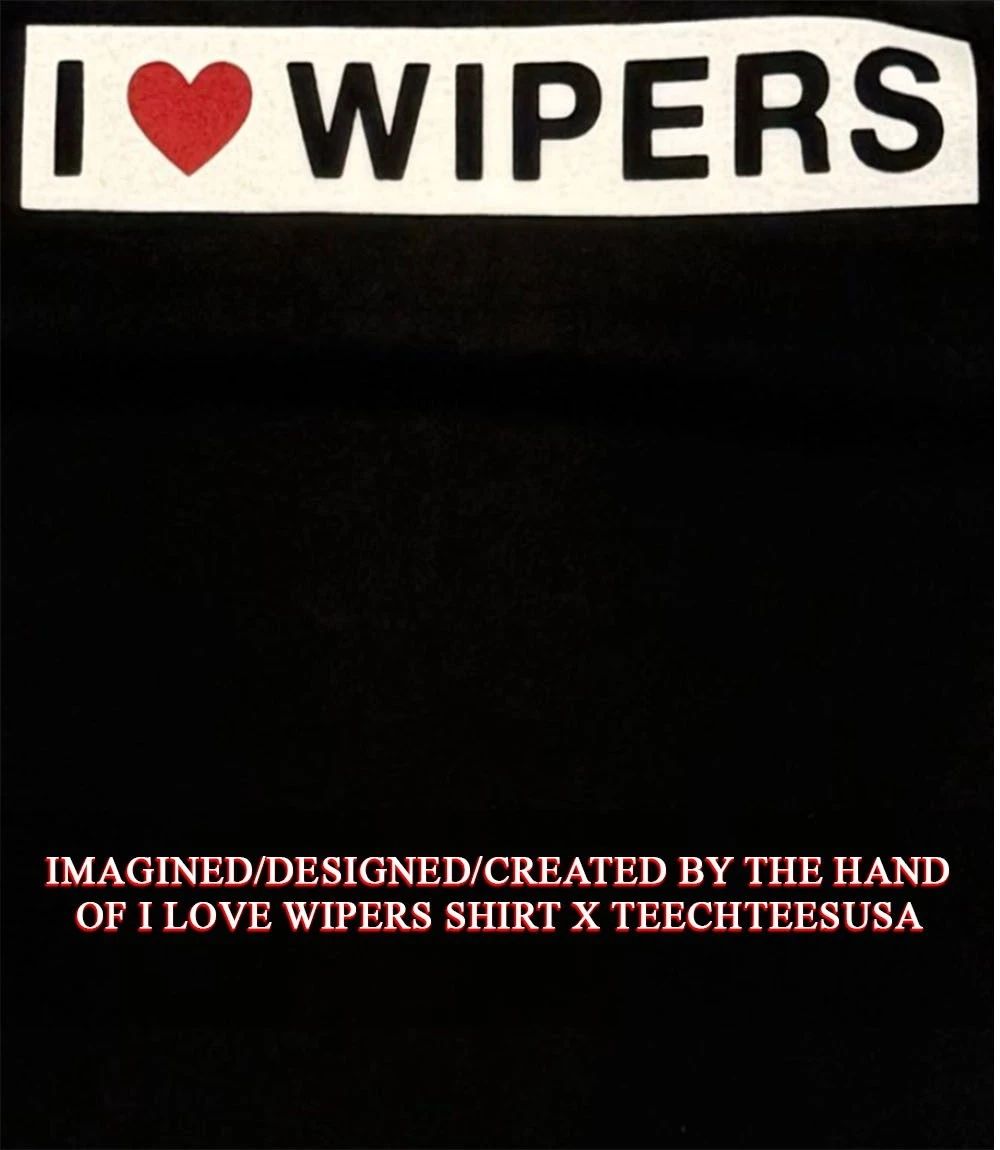 I love Wipers shirt Unisex T-shirt, Sweatshirt, Hoodie, Long Sleeve Tee - T-Shirt, Sweatshirt, Hoodie