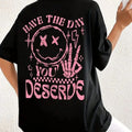 Funny Graphic Tee Have The Day You Deserve Skeleton Hand Casual T-Shirt Unisex T-shirt, Sweatshirt, Hoodie, Long Sleeve Tee - T-Shirt, Sweatshirt, Hoodie