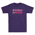 Bitches Is Weird Funny Sarcastic Saying Joke Vintage Unisex Short Sleeve T-Shirt Unisex T-shirt, Sweatshirt, Hoodie, Long Sleeve Tee - T-Shirt, Sweatshirt, Hoodie