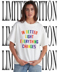 In better light everything changes pride shirt Unisex T-shirt, Sweatshirt, Hoodie, Long Sleeve Tee - T-Shirt, Sweatshirt, Hoodie