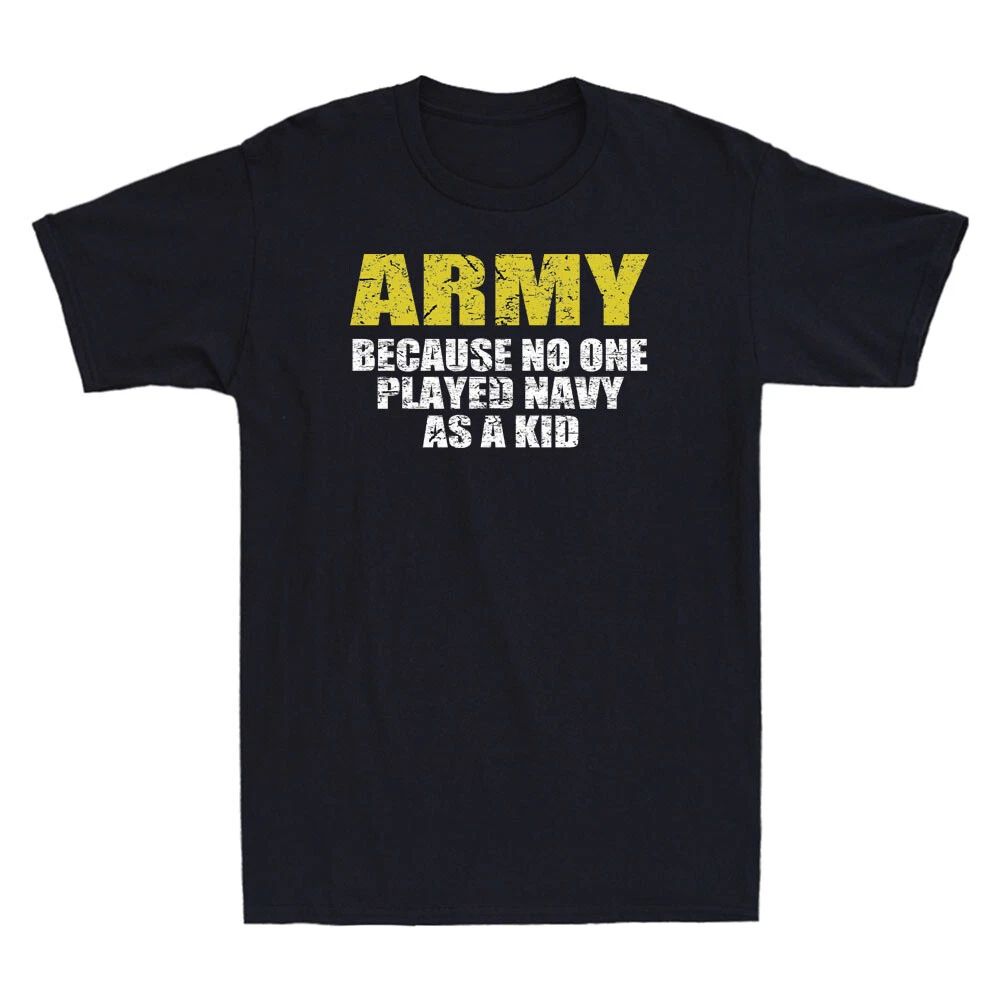 Army Because No One Played Navy As A Kid Funny Saying Gift Vintage Men's T-Shirt Unisex T-shirt, Sweatshirt, Hoodie, Long Sleeve Tee - T-Shirt, Sweatshirt, Hoodie