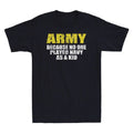 Army Because No One Played Navy As A Kid Funny Saying Gift Vintage Men's T-Shirt Unisex T-shirt, Sweatshirt, Hoodie, Long Sleeve Tee - T-Shirt, Sweatshirt, Hoodie