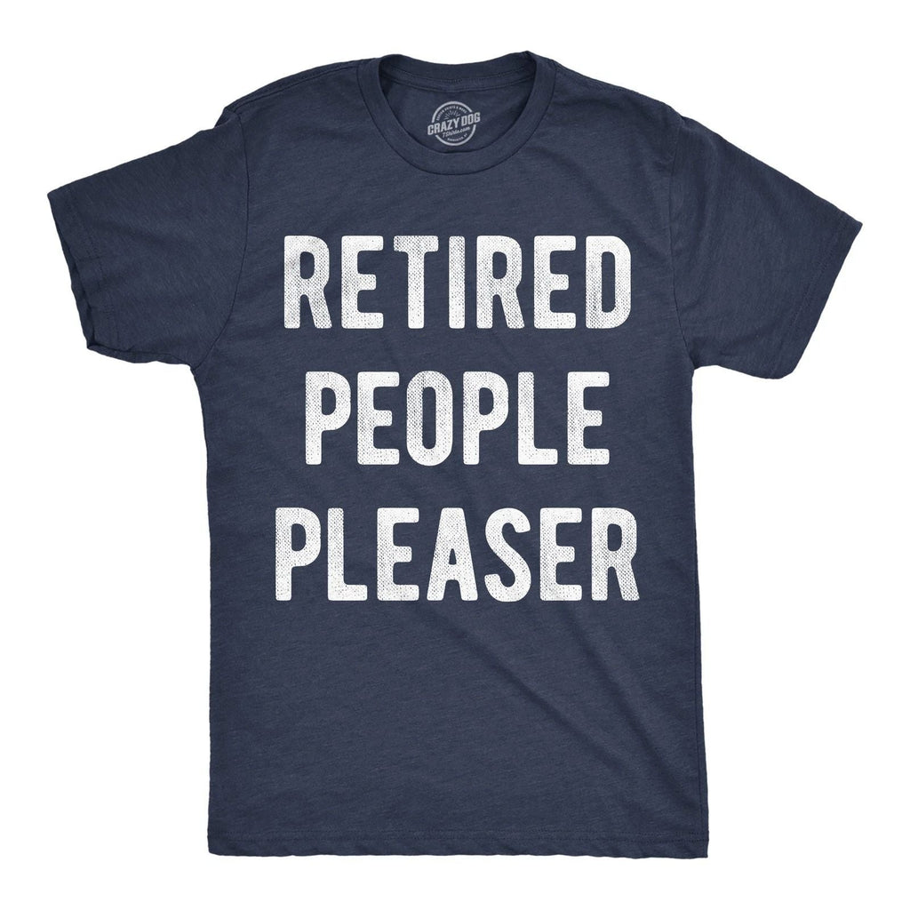Mens Funny T Shirts Retired People Pleaser Sarcastic Graphic Novelty Tee for Men Unisex T-shirt, Sweatshirt, Hoodie, Long Sleeve Tee - T-Shirt, Sweatshirt, Hoodie