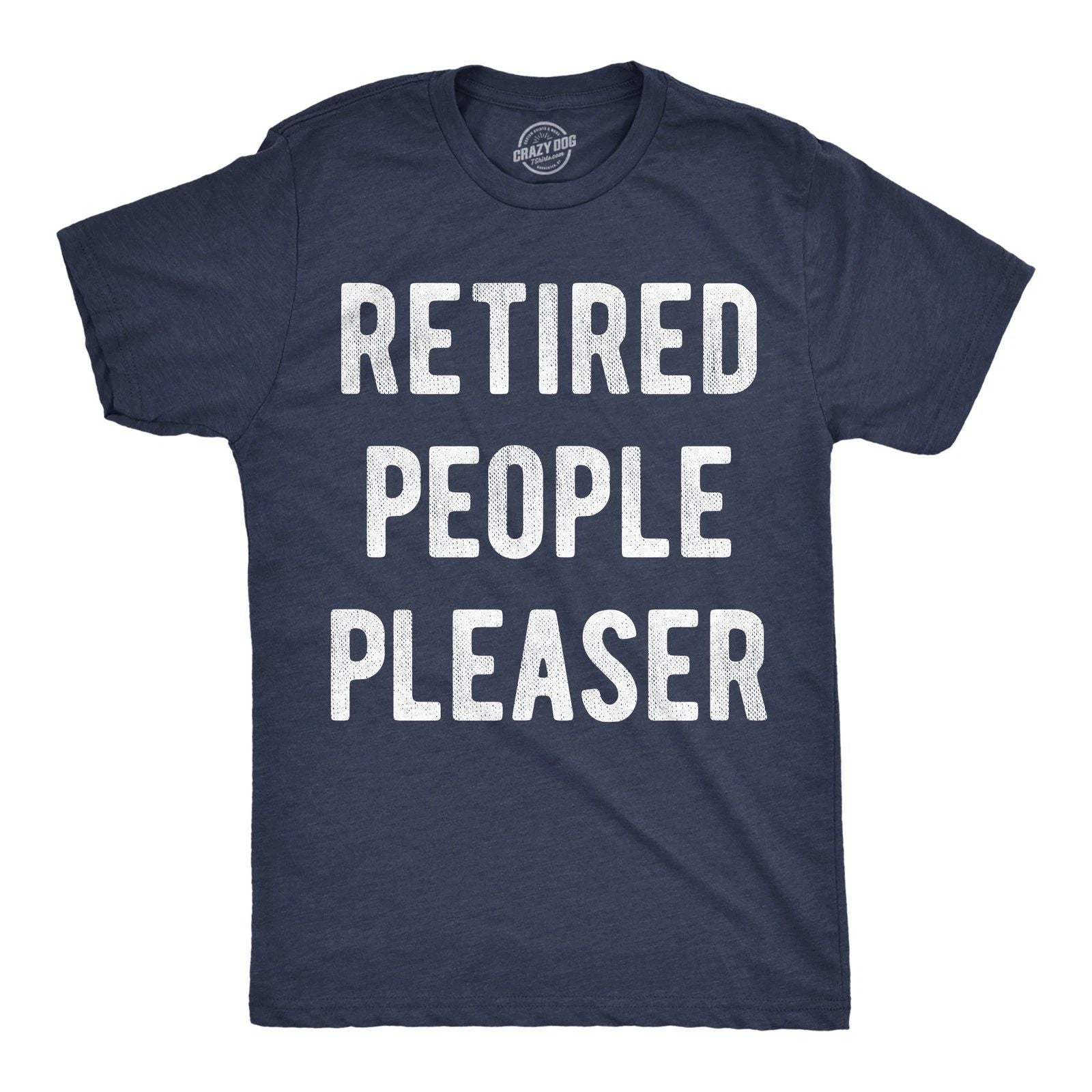 Mens Funny T Shirts Retired People Pleaser Sarcastic Graphic Novelty Tee for Men Unisex T-shirt, Sweatshirt, Hoodie, Long Sleeve Tee - T-Shirt, Sweatshirt, Hoodie