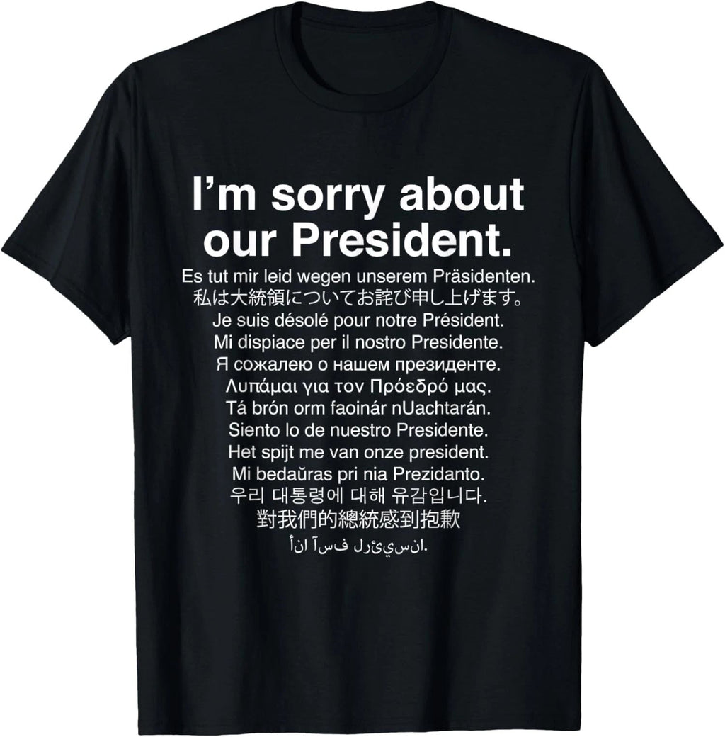 I'm Sorry About Our President Funny anti Trump US Unisex T-Shirt Unisex T-shirt, Sweatshirt, Hoodie, Long Sleeve Tee - T-Shirt, Sweatshirt, Hoodie