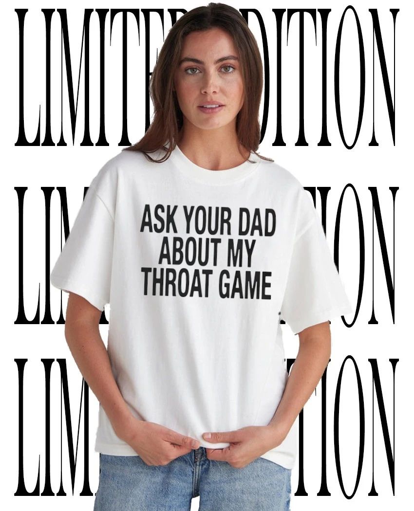 Ask Your Dad About My Throat Game Funny Adult Humor shirt Unisex T-shirt, Sweatshirt, Hoodie, Long Sleeve Tee - T-Shirt, Sweatshirt, Hoodie