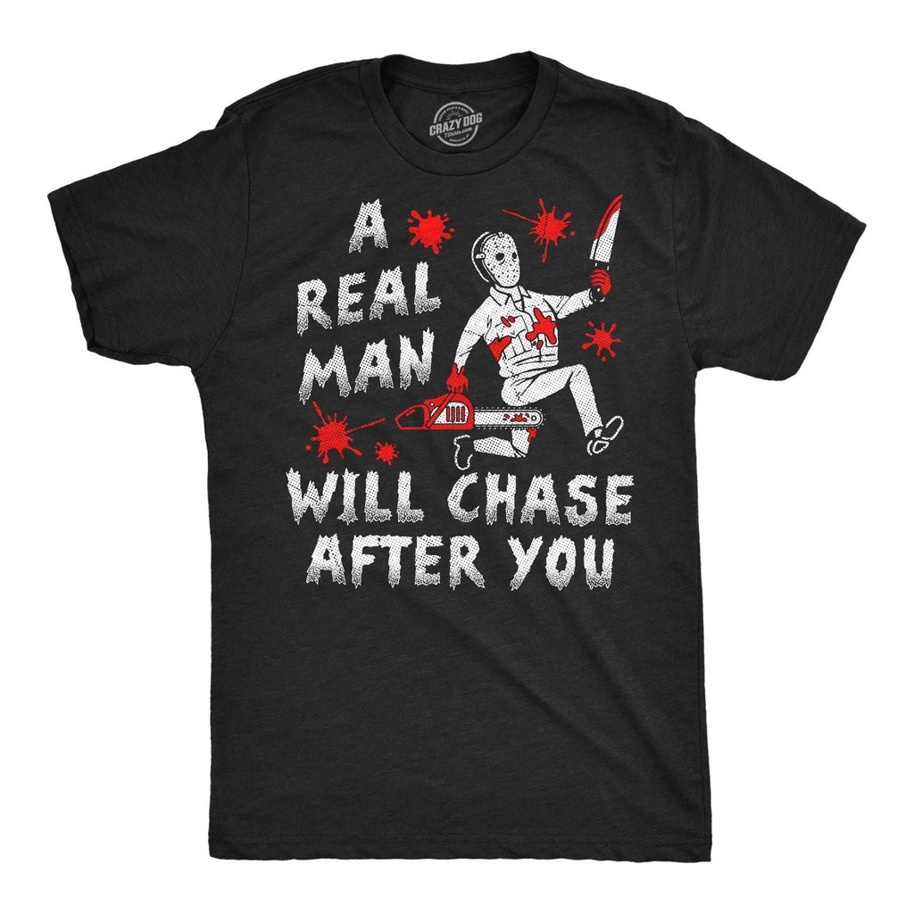 Mens Funny T Shirts A Real Man Will Chase After You Sarcastic Killer Graphic Unisex T-shirt, Sweatshirt, Hoodie, Long Sleeve Tee - T-Shirt, Sweatshirt, Hoodie